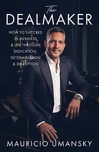 The Dealmaker: How to Succeed Business & Life Through Dedication, Determination Disruption