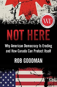 Not Here: Why American Democracy Is Eroding and How Canada Can Protect Itself