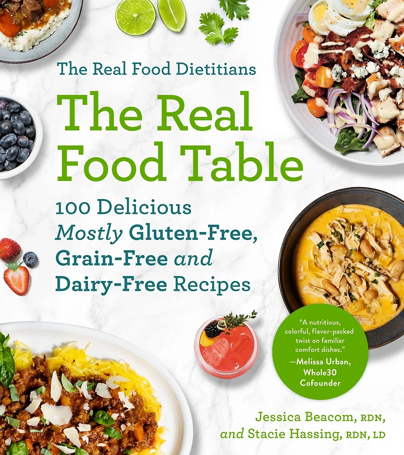 The Real Food Dietitians: Table: 100 Delicious Mostly Gluten-Free, Grain-Free and Dairy-Free Recipes: A Cookbook