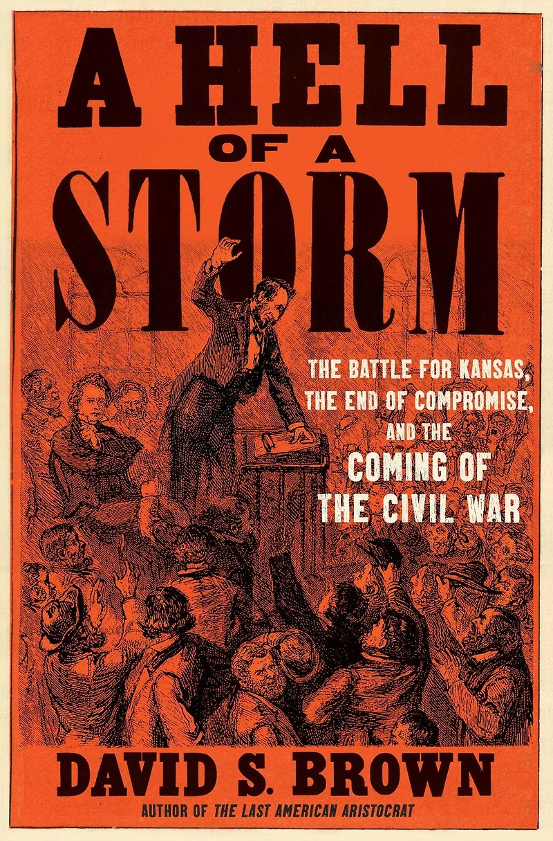 a Hell of Storm: the Battle for Kansas, End Compromise, and Coming Civil War
