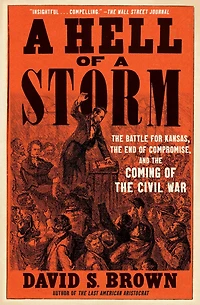 a Hell of Storm: the Battle for Kansas, End Compromise, and Coming Civil War