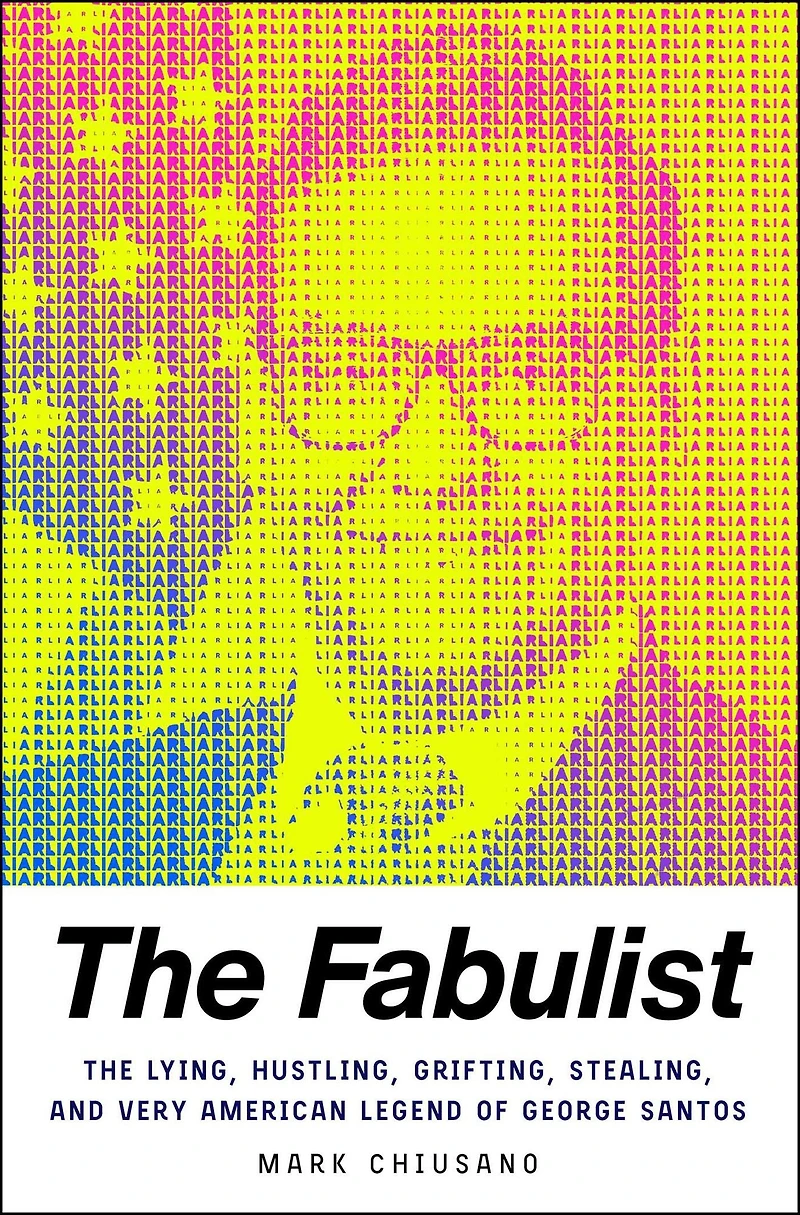 The Fabulist: Lying, Hustling, Grifting, Stealing, and Very American Legend of George Santos