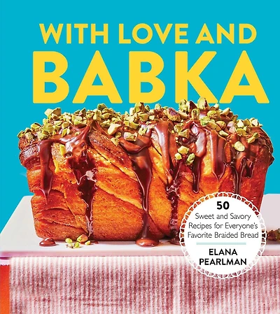 With Love and Babka: 50 Sweet Savory Recipes for Everyone's Favorite Braided Bread (A Cookbook)