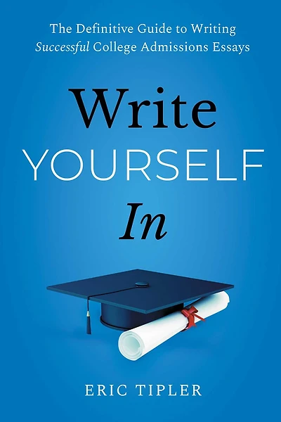 Write Yourself In: The Definitive Guide to Writing Successful College Admissions Essays