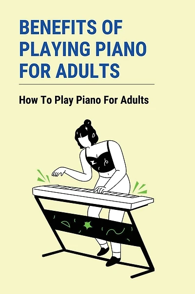 Benefits Of Playing Piano For Adults: How To Play Piano For Adults
