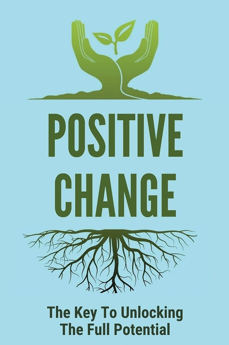 Positive Change: The Key To Unlocking The Full Potential