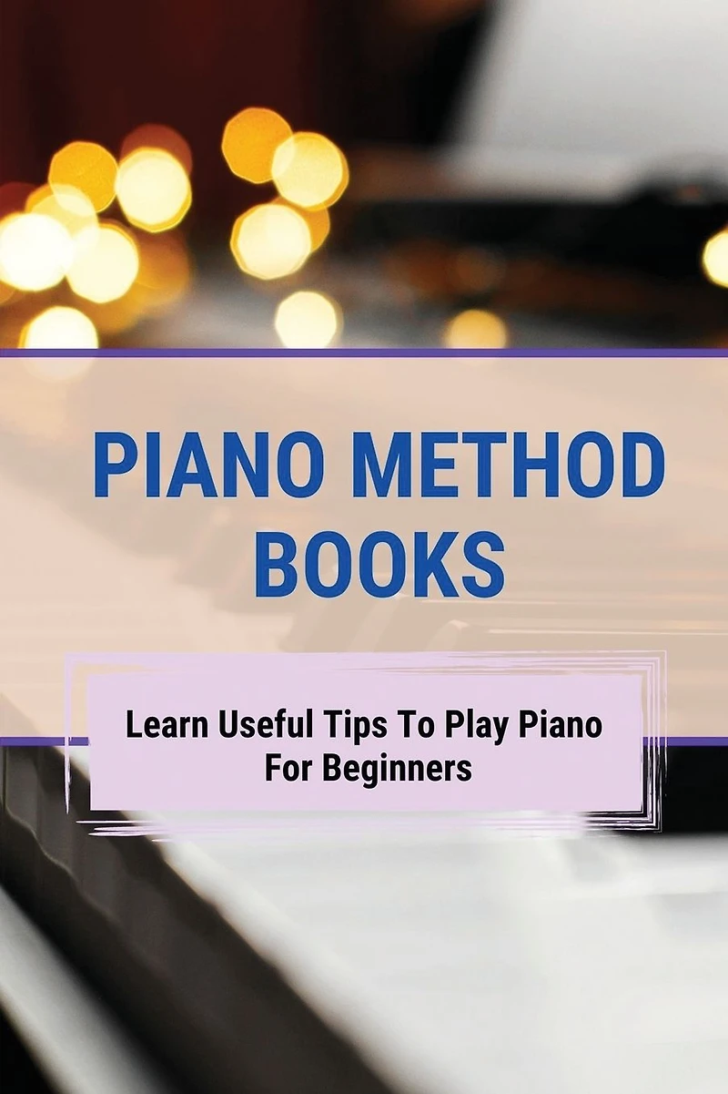 Piano Method Books: Learn Useful Tips To Play Piano For Beginners