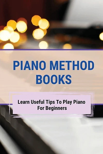 Piano Method Books: Learn Useful Tips To Play Piano For Beginners