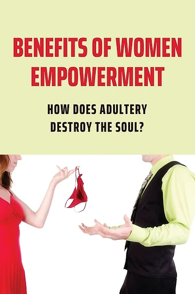 Benefits Of Women Empowerment: How Does Adultery Destroy The Soul?
