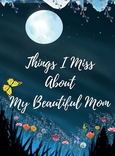 Things I Miss About My Beautiful Mom: Journaling The Loss Of A Mother