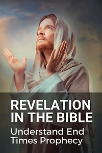Revelation In The Bible: Understand End Times Prophecy: