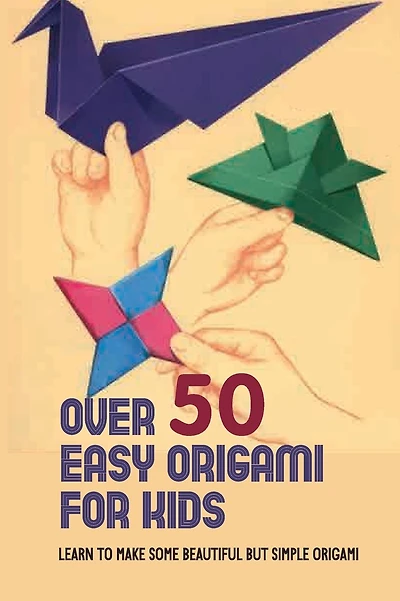 Over 50 Easy Origami For Kids Learn To Make Some Beautiful But Simple Origami