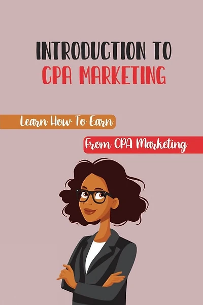 Introduction To CPA Marketing: Learn How To Earn From CPA Marketing: