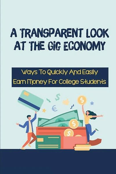A Transparent Look At The Gig Economy: Ways To Quickly And Easily Earn Money For College Students: