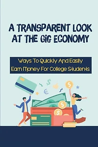 A Transparent Look At The Gig Economy: Ways To Quickly And Easily Earn Money For College Students: