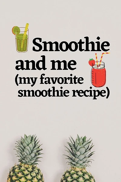 Smoothie and me (my favorite smoothie recipe) my fave smoothie recipe blank notebook: The handy handy smoothie journal to document your blended favorite fruits and vegetables.