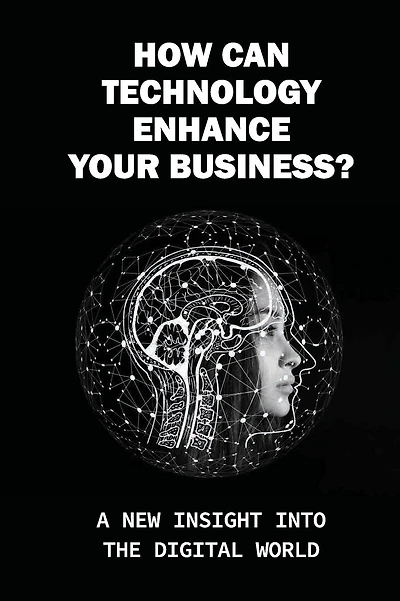 How Can Technology Enhance Your Business: A New Insight Into The Digital World: