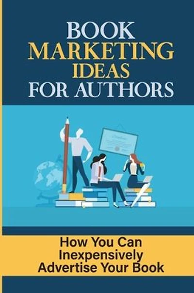 Book Marketing Ideas For Authors: How You Can Inexpensively Advertise Your Book: