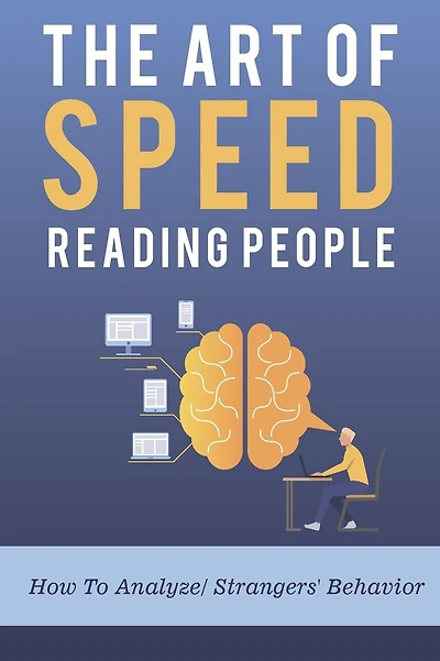 The Art Of Speed Reading People: How To Analyze Strangers' Behavior