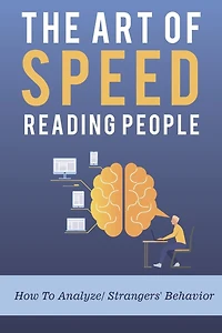 The Art Of Speed Reading People: How To Analyze Strangers' Behavior