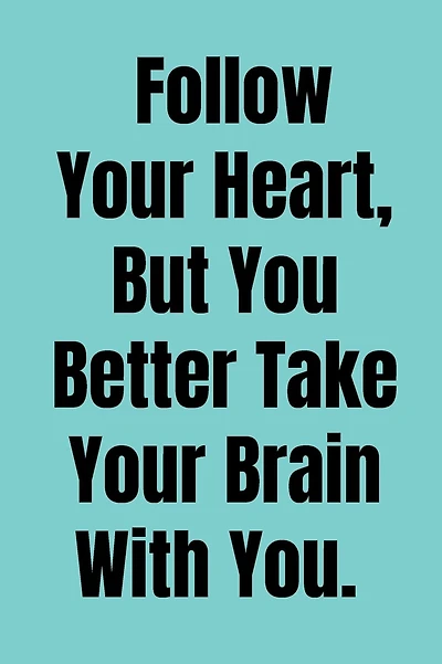 Follow You Heart, But You Better Take Your Brains With You: 100 Page Lined Journal