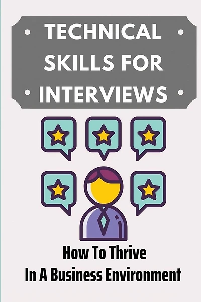 Technical Skills For Interviews: How To Thrive In A Business Environment: