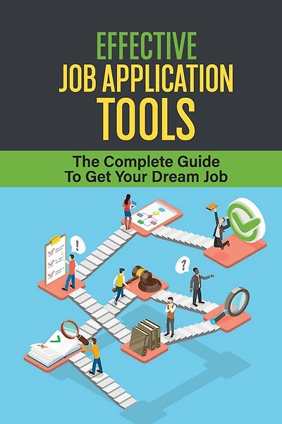 Effective Job Application Tools: The Complete Guide To Get Your Dream Job
