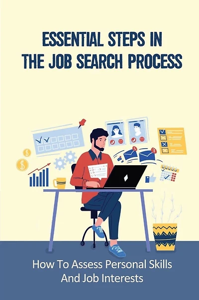 Essential Steps In The Job Search Process: How To Assess Personal Skills And Job Interests:
