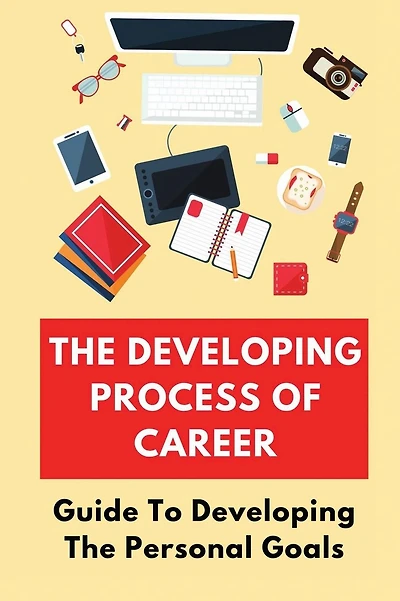 The Developing Process Of Career: Guide To Developing The Personal Goals: