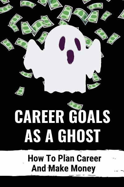 Career Goals As A Ghost: How To Plan Career And Make Money: