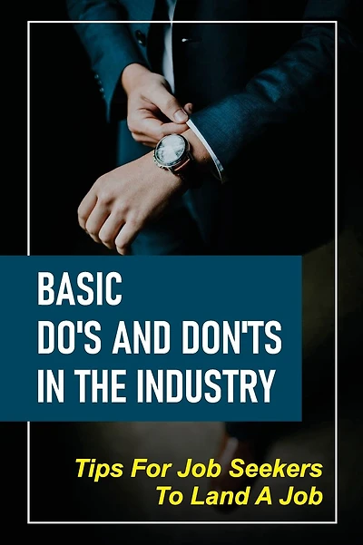 Basic Do's And Don'ts In The Industry: Tips For Job Seekers To Land A Job:
