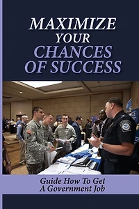 Maximize Your Chances Of Success: Guide How To Get A Government Job: