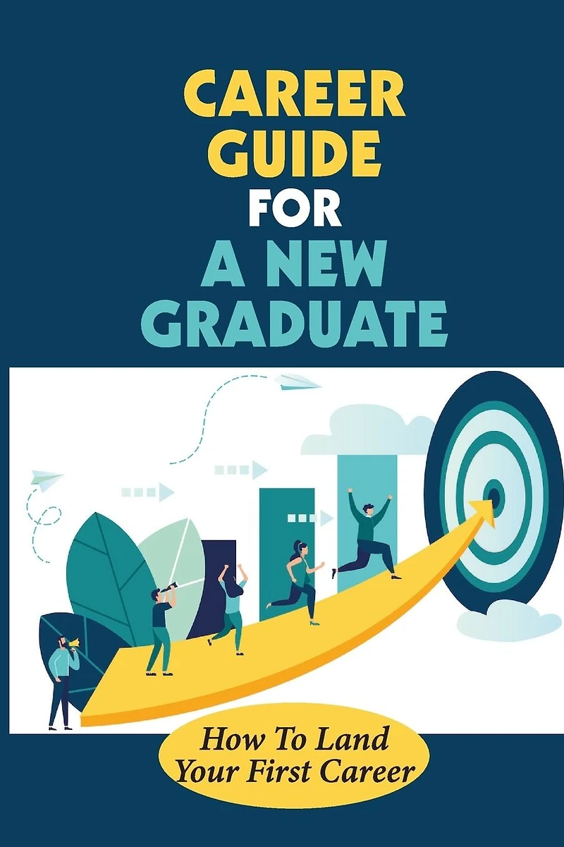 Career Guide For A New Graduate: How To Land Your First Career: