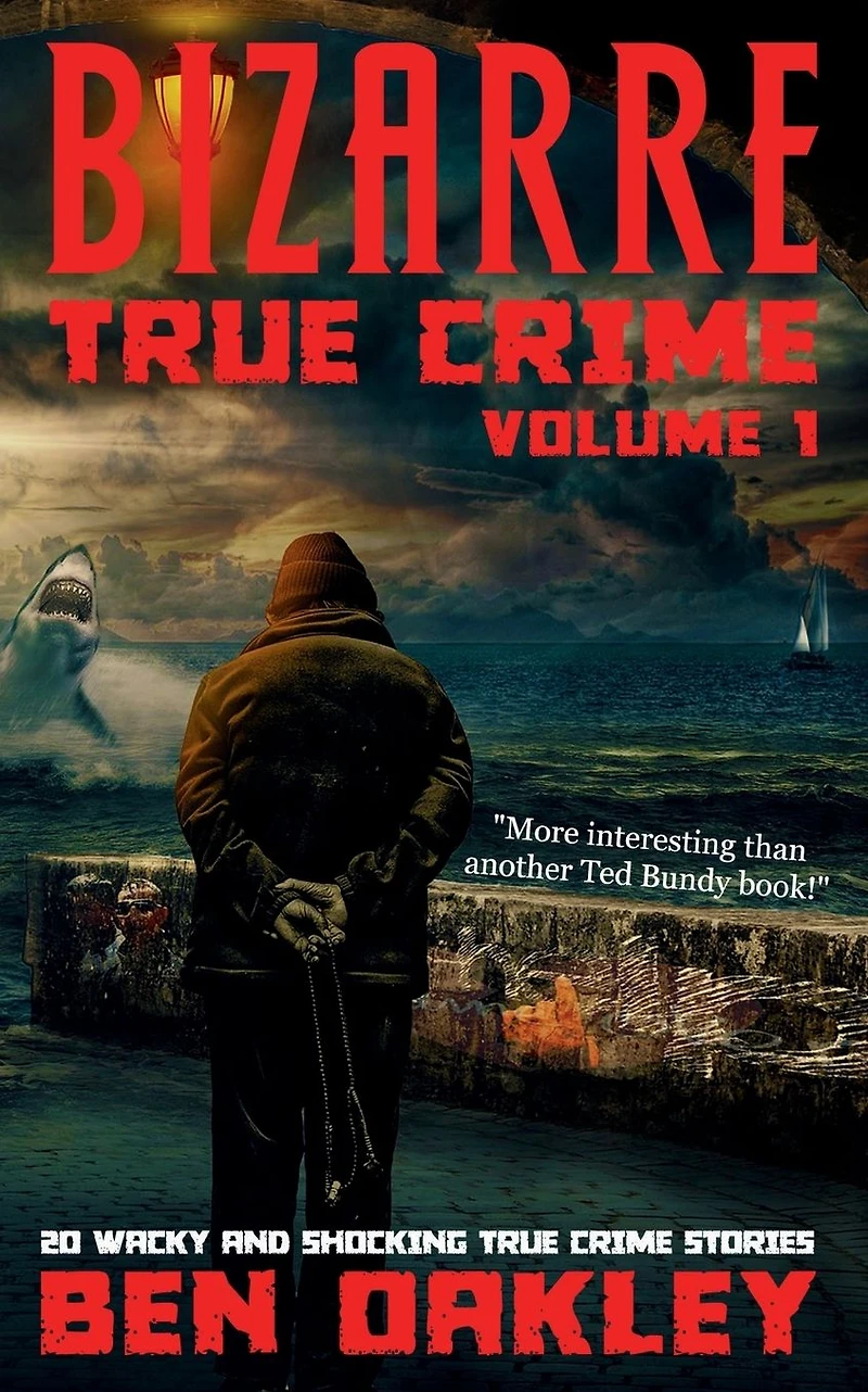 Bizarre True Crime Volume 1: 20 Wacky & Shocking Stories