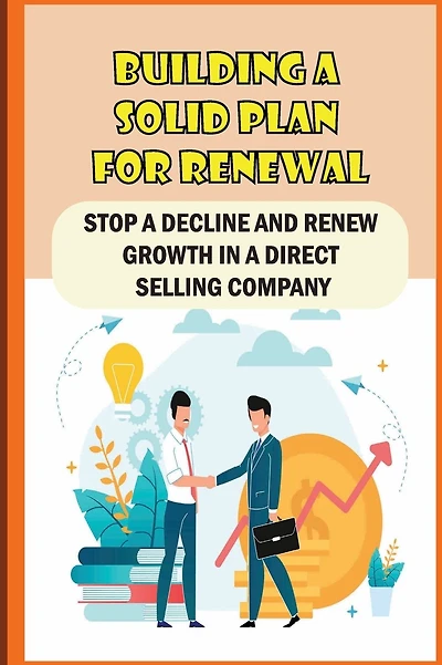 Building A Solid Plan For Renewal: Stop A Decline And Renew Growth In A Direct Selling Company: