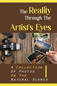 The Reality Through The Artist's Eyes: A Collection Of Photos On The Natural Scenes: