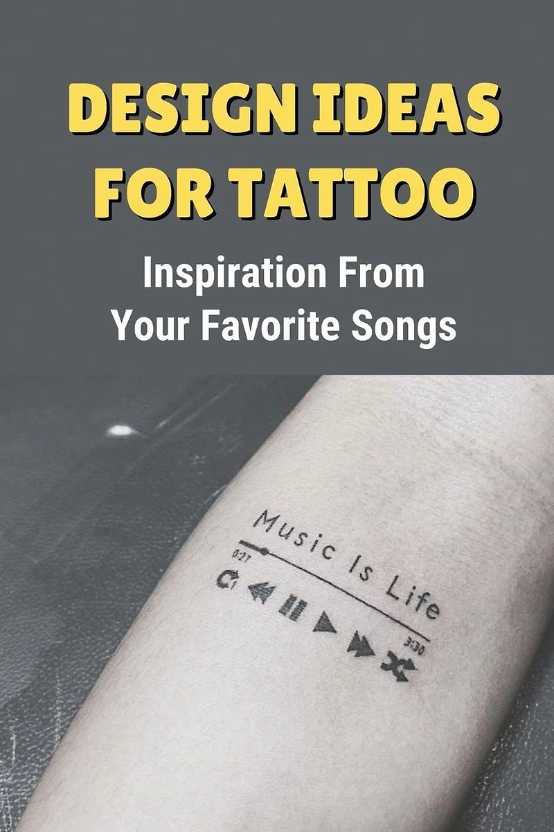 Design Ideas For Tattoo: Inspiration From Your Favorite Songs:
