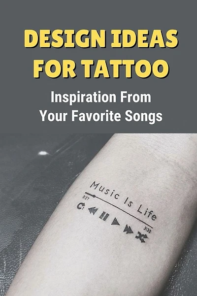 Design Ideas For Tattoo: Inspiration From Your Favorite Songs: