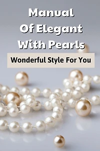 Manual Of Elegant With Pearls: Wonderful Style For You: