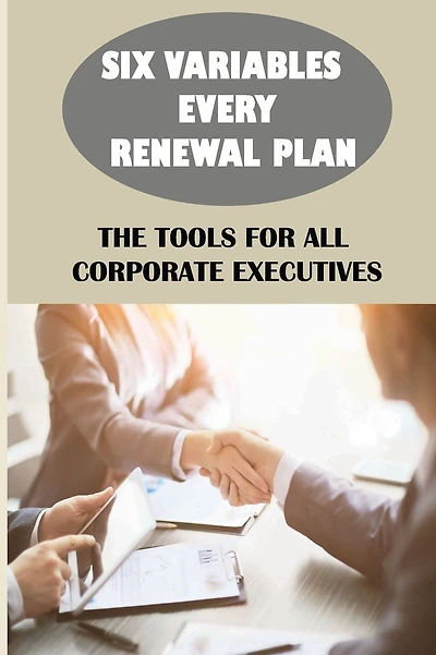 Six Variables Every Renewal Plan: The Tools For All Corporate Executives: