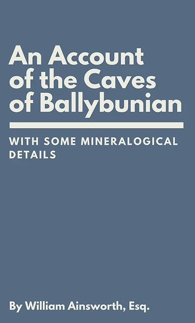 An Account of the Caves Ballybunian, County Kerry: With Some Mineralogical Details