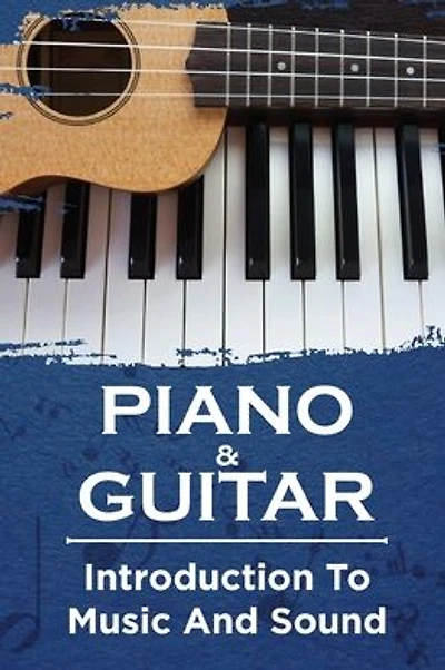 Piano & Guitar: Introduction To Music And Sound: