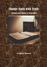 Change Starts with Truth: Starting Your Journey to Restoration