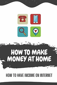 How To Make Money At Home: How To Have Income On Internet: