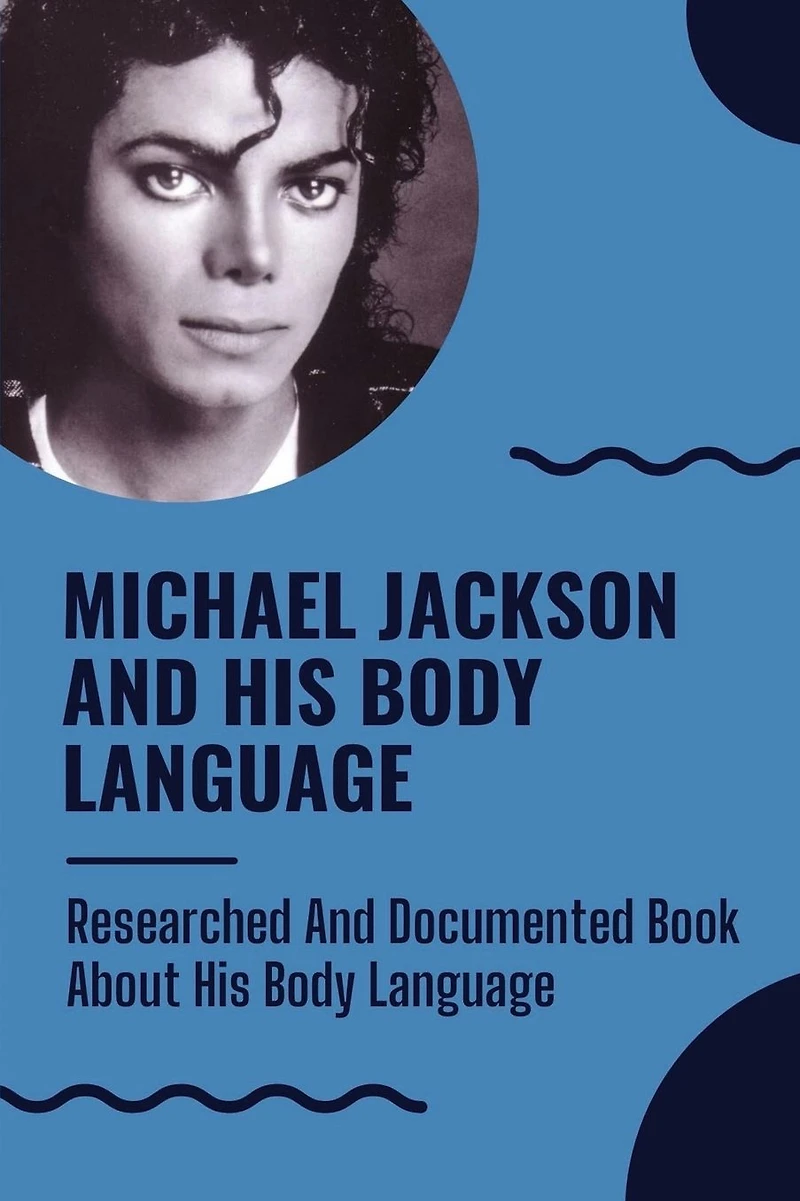 Michael Jackson And His Body Language: Researched And Documented Book About His Body Language: