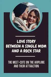 Love Story Between A Single Mom And A Rock Star: The Meet-Cute On The Airplane And Their Attraction: