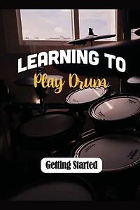 Learning To Play Drum: Getting Started: