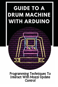 Guide To A Drum Machine With Arduino: Programming Techniques To Interact With Mozzi Update Control: