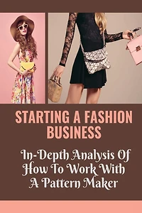 Starting A Fashion Business: In-Depth Analysis Of How To Work With A Pattern Maker: