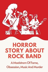 Horror Story About Rock Band: A Maelstrom Of Fame, Obsession, Music And Murder: